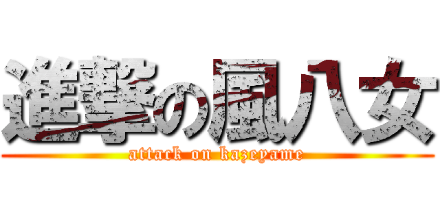 進撃の風八女 (attack on kazeyame)