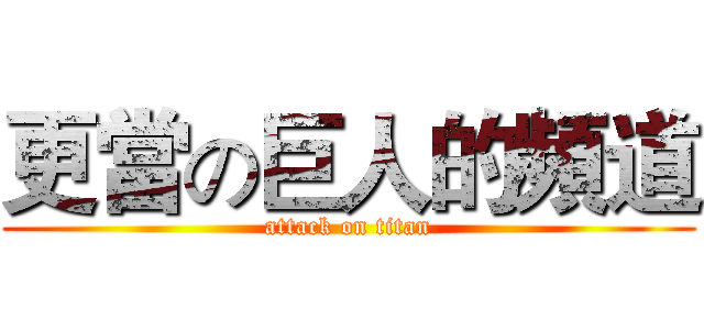 更當の巨人的頻道 (attack on titan)