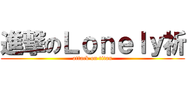 進撃のＬｏｎｅｌｙ祈 (attack on titan)