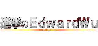 進撃のＥｄｗａｒｄＷｕ (attack on titan)