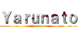 Ｙａｒｕｎａｔｏ (Yarunato)