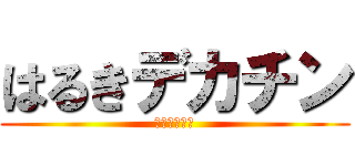 はるきデカチン (ぶらんぶらん)