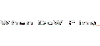 Ｗｈｅｎ ＤｏＷ Ｆｉｎａｌｌｙ Ｇｏｔ Ａｎｉｍａｔｅｄ (Declaration of War)