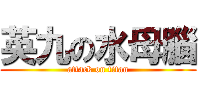 英九の水母腦 (attack on titan)