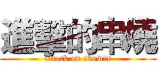進擊的串燒 (attack on skewer)