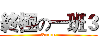 終極の一班３ (Ko.one)