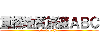 重探地質旅遊ＡＢＣ (attack on titan)