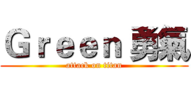 Ｇｒｅｅｎ 勇氣 (attack on titan)