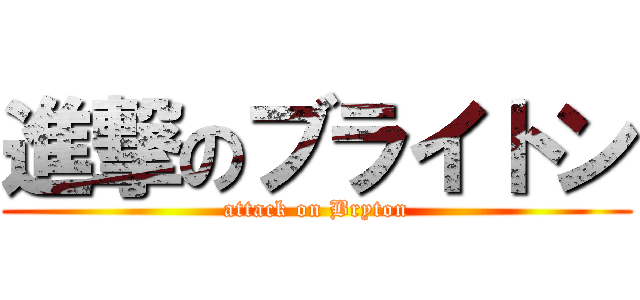 進撃のブライトン (attack on Bryton)