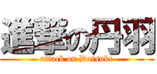 進撃の丹羽 (attack on Daisuke)