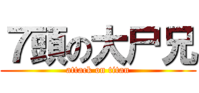 ７頭の大尸兄 (attack on titan)