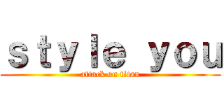 ｓｔｙｌｅ ｙｏｕ (attack on titan)