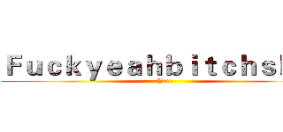 Ｆｕｃｋｙｅａｈｂｉｔｃｈｓｈｉｔ (You)