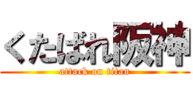 くたばれ阪神 (attack on titan)