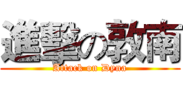 進擊の敦南 (Attack on Dyna)