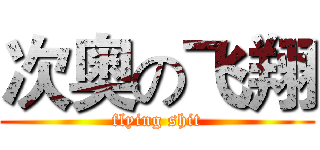 次奥の飞翔 (flying shit)