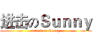 进击のＳｕｎｎｙ (attack on Sunny)