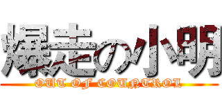 爆走の小明 (OUT OF COUNTROL)