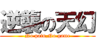 逆襲の天幻 (No pain,No game)