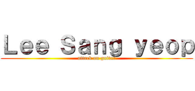 Ｌｅｅ Ｓａｎｇ ｙｅｏｐ (attack on guitar)