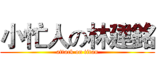 小忙人の林建銘 (attack on titan)
