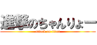 進撃のちゃんりょー (attack on titan)