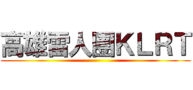 高雄雷人團ＫＬＲＴ ()