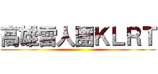 高雄雷人團ＫＬＲＴ ()