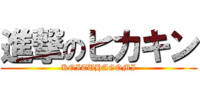 進撃のヒカキン (KOITUHAGOMI)