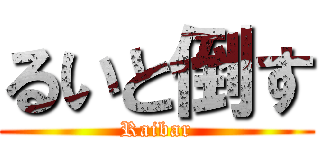 るいと倒す (Raibar)