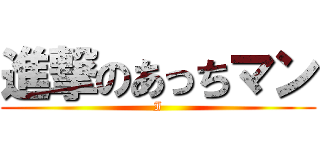 進撃のあっちマン (I)