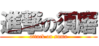 進撃の須磨 (attack on suma)