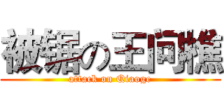 被锯の王问樵 (attack on Qiaoge)