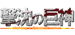 撃沈の巨神 (sinking a Giant Warrior)