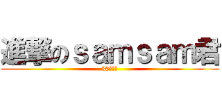 進撃のｓａｍｓａｍ君 (30人訂閱)