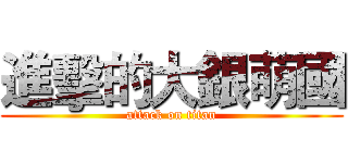 進擊的大銀萌國 (attack on titan)