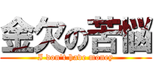 金欠の苦悩 (I don't have money)