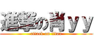 進撃の肖ｙｙ (attack on titan)
