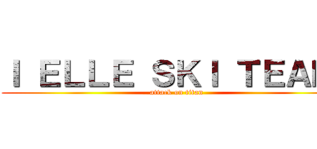 Ｉ ＥＬＬＥ ＳＫＩ ＴＥＡＭ  (attack on titan)