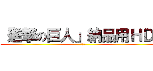 「進撃の巨人」納品用ＨＤＤ (要返却)