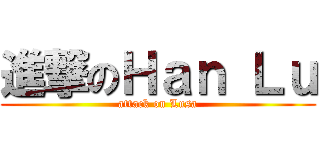 進撃のＨａｎ Ｌｕ (attack on Lusa)