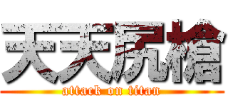 天天尻槍 (attack on titan)