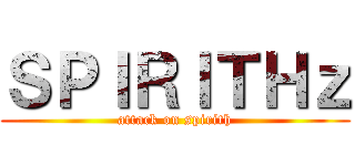 ＳＰＩＲＩＴＨｚ (attack on spirith)