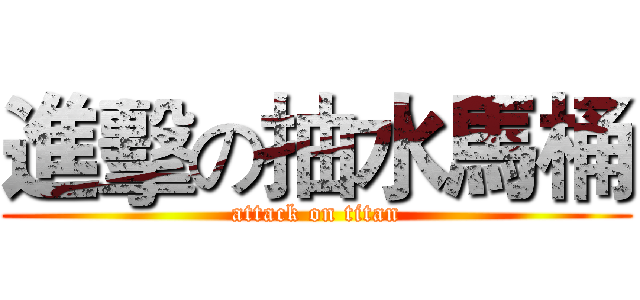 進擊の抽水馬桶 (attack on titan)