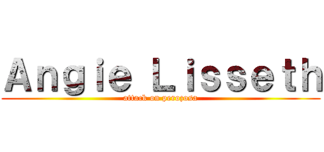 Ａｎｇｉｅ Ｌｉｓｓｅｔｈ (attack on perozosa)