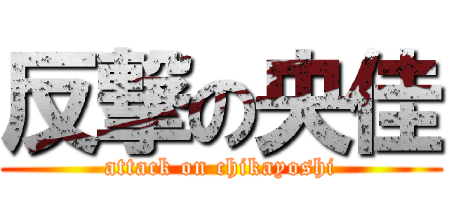 反撃の央佳 (attack on chikayoshi)