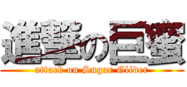 進撃の巨蜜 (attack on Sugar Glider)