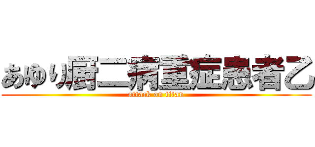 あゆり厨二病重症患者乙 (attack on titan)