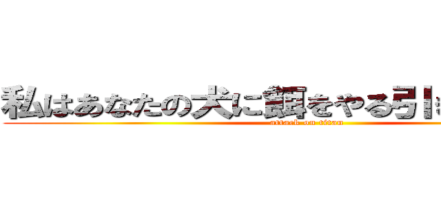 私はあなたの犬に餌をやる引き裂くしたい (attack on titan)
