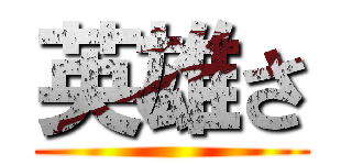 英雄さ ()